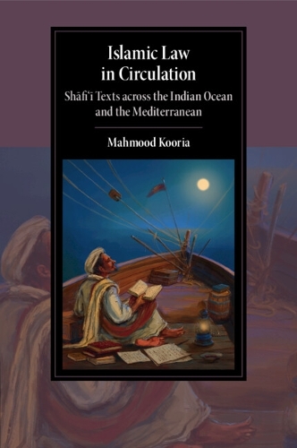 Islamic Law in Circulation: Shafi'i Texts across the Indian Ocean and the Mediterranean.
