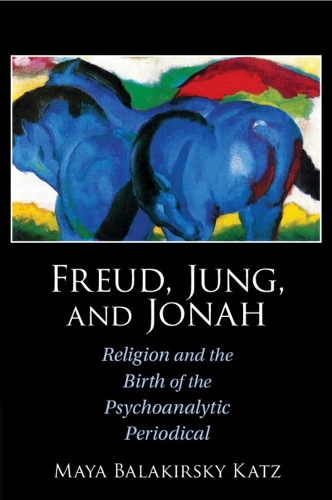 Freud, Jung, and Jonah: Religion and the Birth of the Psychoanalytic Periodical.