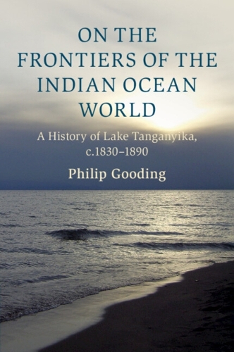 On the Frontiers of the Indian Ocean World: A History of Lake Tanganyika, c.1830-1890.