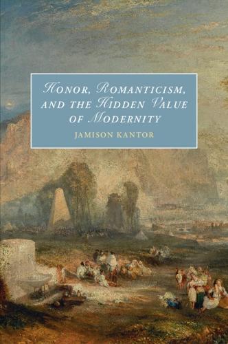 Honor, Romanticism, and the Hidden Value of Modernity.
