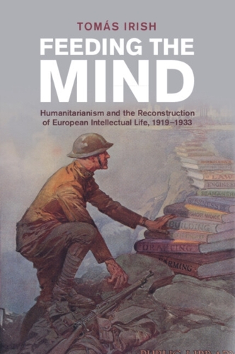 Feeding the Mind: Humanitarianism and the Reconstruction of European Intellectual Life, 1919-1933.