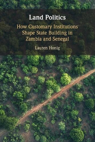 Land Politics: How Customary Institutions Shape State Building in Zambia and Senegal.