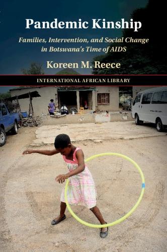 Pandemic Kinship: Families, Intervention, and Social Change in Botswana's Time of AIDS.