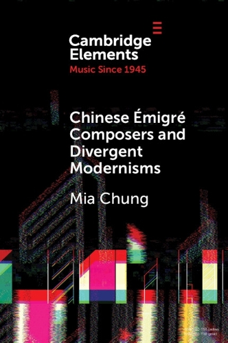 Chinese Emigre Composers and Divergent Modernisms: Chen Yi and Zhou Long.
