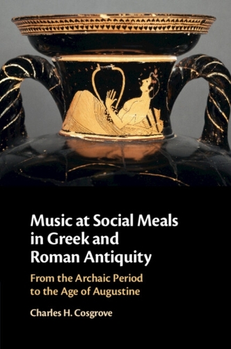 Music at Social Meals in Greek and Roman Antiquity: From the Archaic Period to the Age of Augustine.