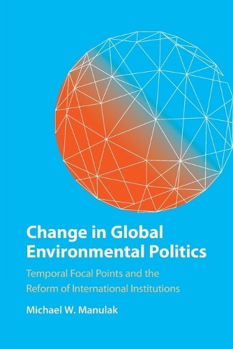 Change in Global Environmental Politics: Temporal Focal Points and the Reform of International Institutions.