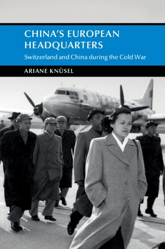China's European Headquarters: Switzerland and China during the Cold War.