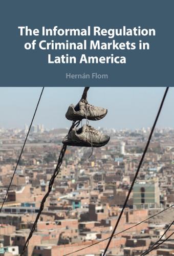 The Informal Regulation of Criminal Markets in Latin America.