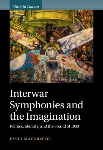 Interwar Symphonies and the Imagination: Politics, Identity, and the Sound of 1933.