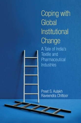 Coping with Global Institutional Change: A Tale of India's Textile and Pharmaceutical Industries.