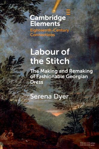 Labour of the Stitch: The Making and Remaking of Fashionable Georgian Dress.