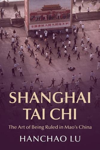 Shanghai Tai Chi: The Art of Being Ruled in Mao's China.