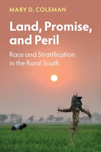 Land, Promise, and Peril: Race and Stratification in the Rural South.