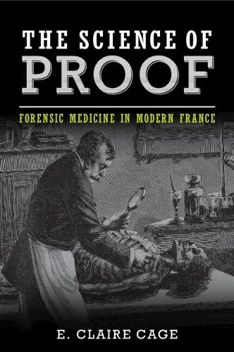 The Science of Proof: Forensic Medicine in Modern France.