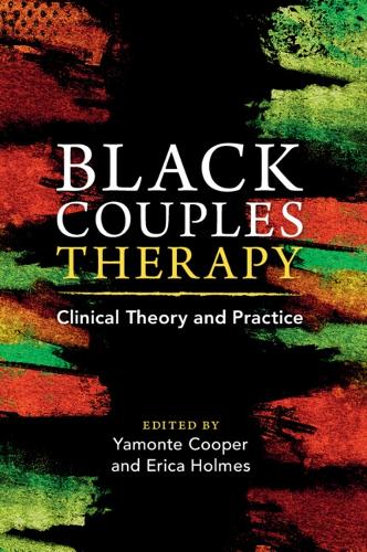 Black Couples Therapy: Clinical Theory and Practice.