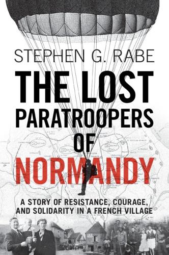The Lost Paratroopers of Normandy: A Story of Resistance, Courage, and Solidarity in a French Village.