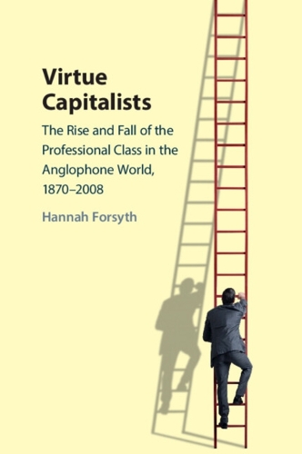 Virtue Capitalists: The Rise and Fall of the Professional Class in the Anglophone World, 1870-2008.