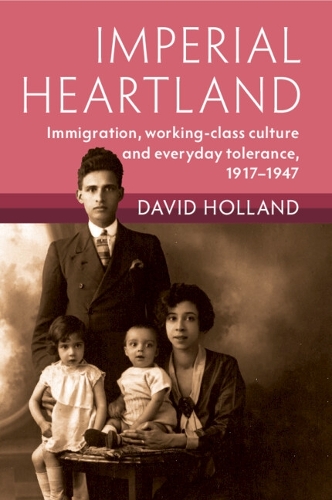 Imperial Heartland: Immigration, Working-class Culture and Everyday Tolerance, 1917-1947.
