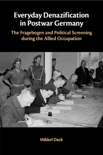 Everyday Denazification in Postwar Germany: The Fragebogen and Political Screening during the Allied Occupation.