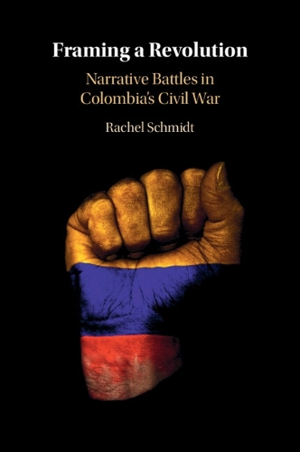 Framing a Revolution: Narrative Battles in Colombia's Civil War.