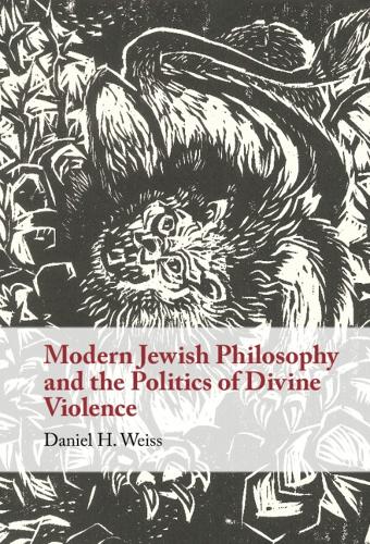 Modern Jewish Philosophy and the Politics of Divine Violence.