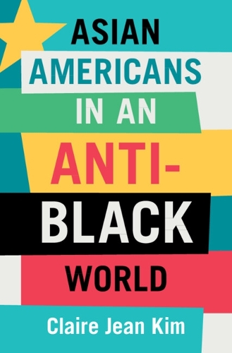 Asian Americans in an Anti-Black World.