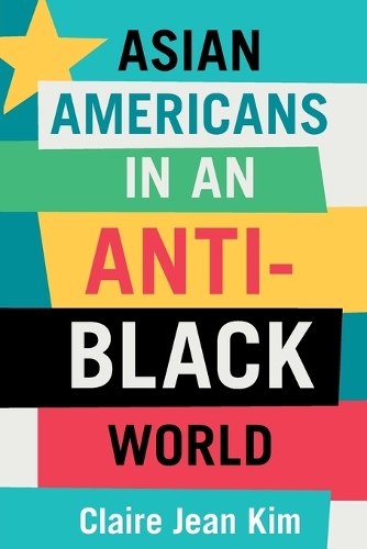 Asian Americans in an Anti-Black World.