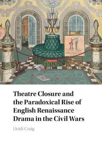Theatre Closure and the Paradoxical Rise of English Renaissance Drama in the Civil Wars.