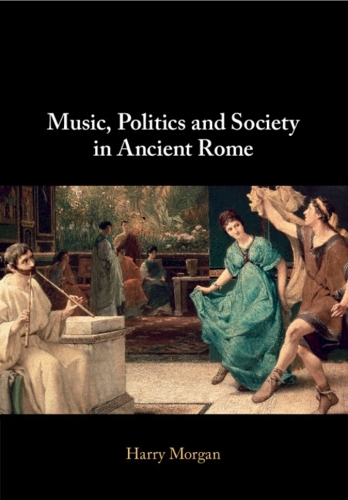 Music, Politics and Society in Ancient Rome.