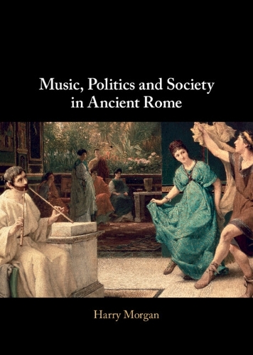 Music, Politics and Society in Ancient Rome.