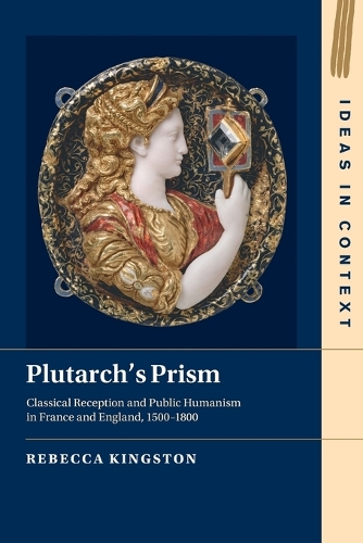 Plutarch's Prism: Classical Reception and Public Humanism in France and England, 1500-1800.