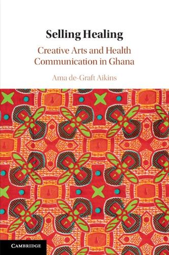 Selling Healing: Creative Arts and Health Communication in Ghana.