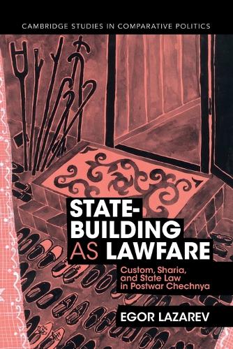 State-Building as Lawfare: Custom, Sharia, and State Law in Postwar Chechnya.