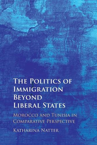 The Politics of Immigration Beyond Liberal States: Morocco and Tunisia in Comparative Perspective.
