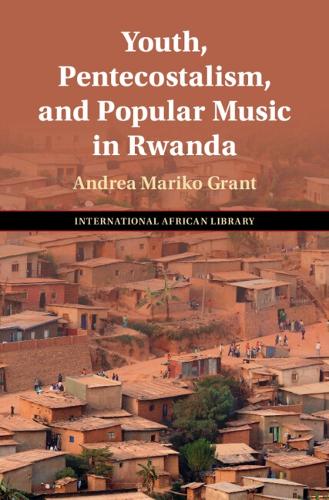 Youth, Pentecostalism, and Popular Music in Rwanda.