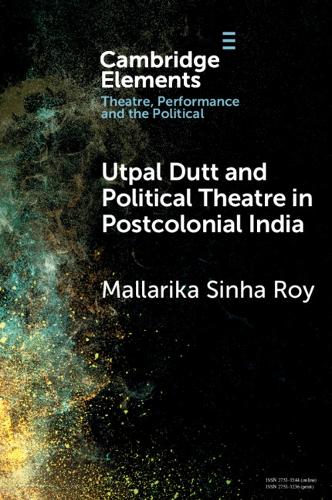 Utpal Dutt and Political Theatre in Postcolonial India.
