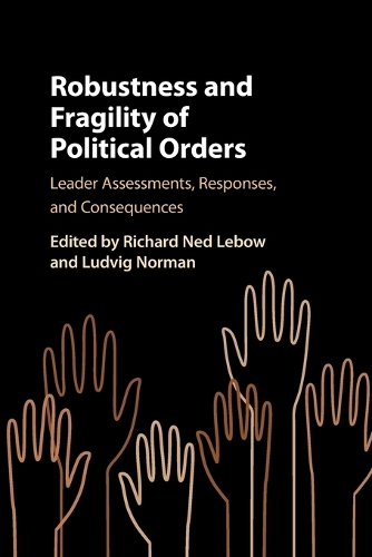 Robustness and Fragility of Political Orders: Leader Assessments, Responses, and Consequences.