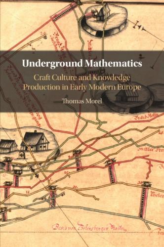 Underground Mathematics: Craft Culture and Knowledge Production in Early Modern Europe.