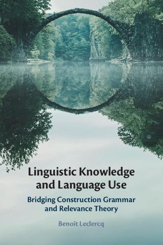 Linguistic Knowledge and Language Use: Bridging Construction Grammar and Relevance Theory.
