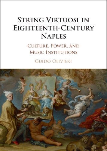 String Virtuosi in Eighteenth-Century Naples: Culture, Power, and Music Institutions.