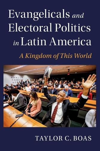 Evangelicals and Electoral Politics in Latin America: A Kingdom of This World.