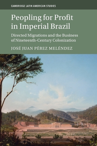 Peopling for Profit in Imperial Brazil: Directed Migrations and the Business of Nineteenth-Century Colonization.