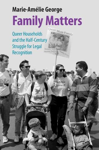 Family Matters: Queer Households and the Half-Century Struggle for Legal Recognition.