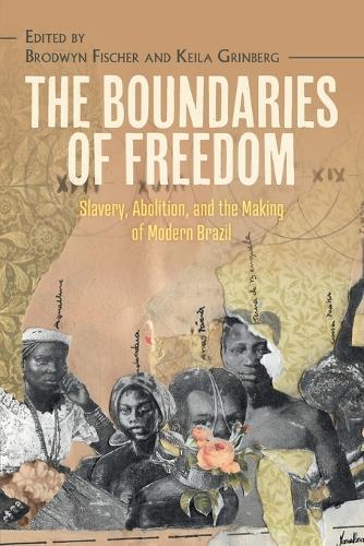 The Boundaries of Freedom: Slavery, Abolition, and the Making of Modern Brazil. Revised edition