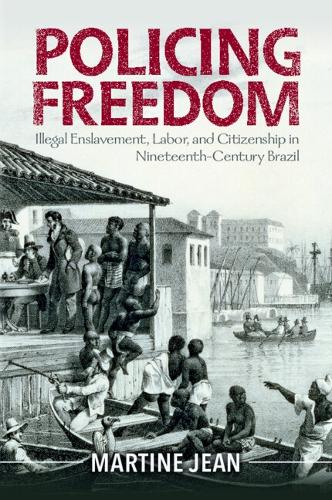 Policing Freedom: Illegal Enslavement, Labor, and Citizenship in Nineteenth-Century Brazil.