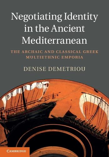 Negotiating Identity in the Ancient Mediterranean: The Archaic and Classical Greek Multiethnic Emporia.