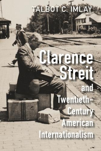 Clarence Streit and Twentieth-Century American Internationalism.