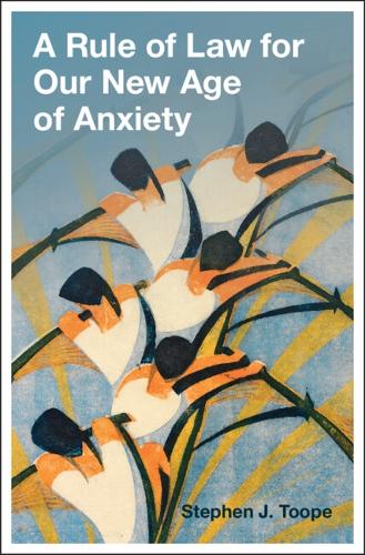 A Rule of Law for Our New Age of Anxiety.