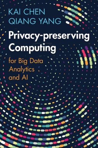 Privacy-preserving Computing: for Big Data Analytics and AI.