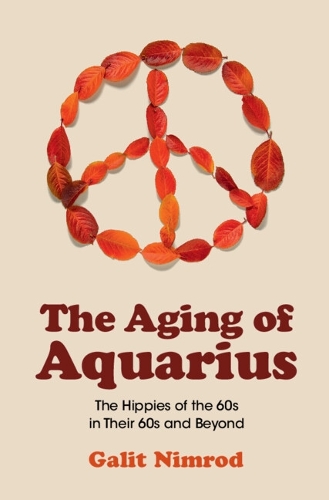 The Aging of Aquarius: The Hippies of the 60s in Their 60s and Beyond.